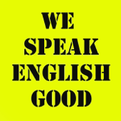 We Speak English Good
